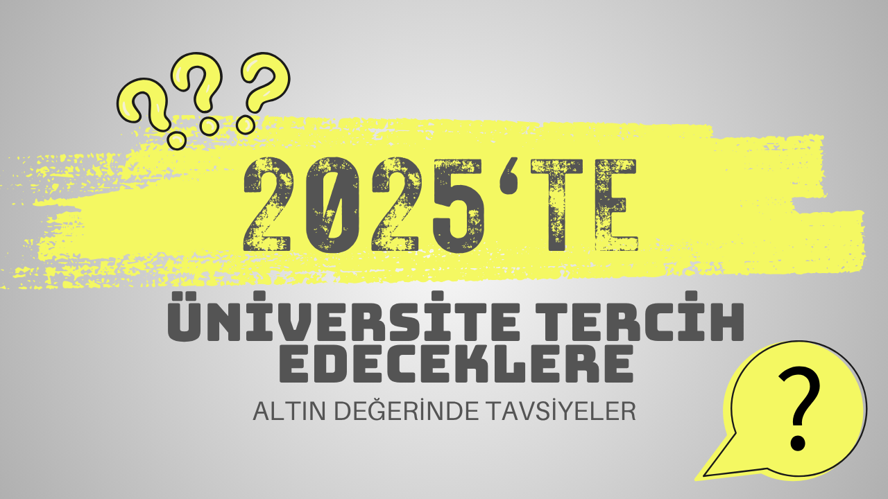 2025’te Üniversite Tercihleri  – Tercih Edeceklere Altın Değerinde Tavsiyeler!
