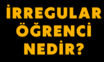 İrregular Öğrenci Nedir?