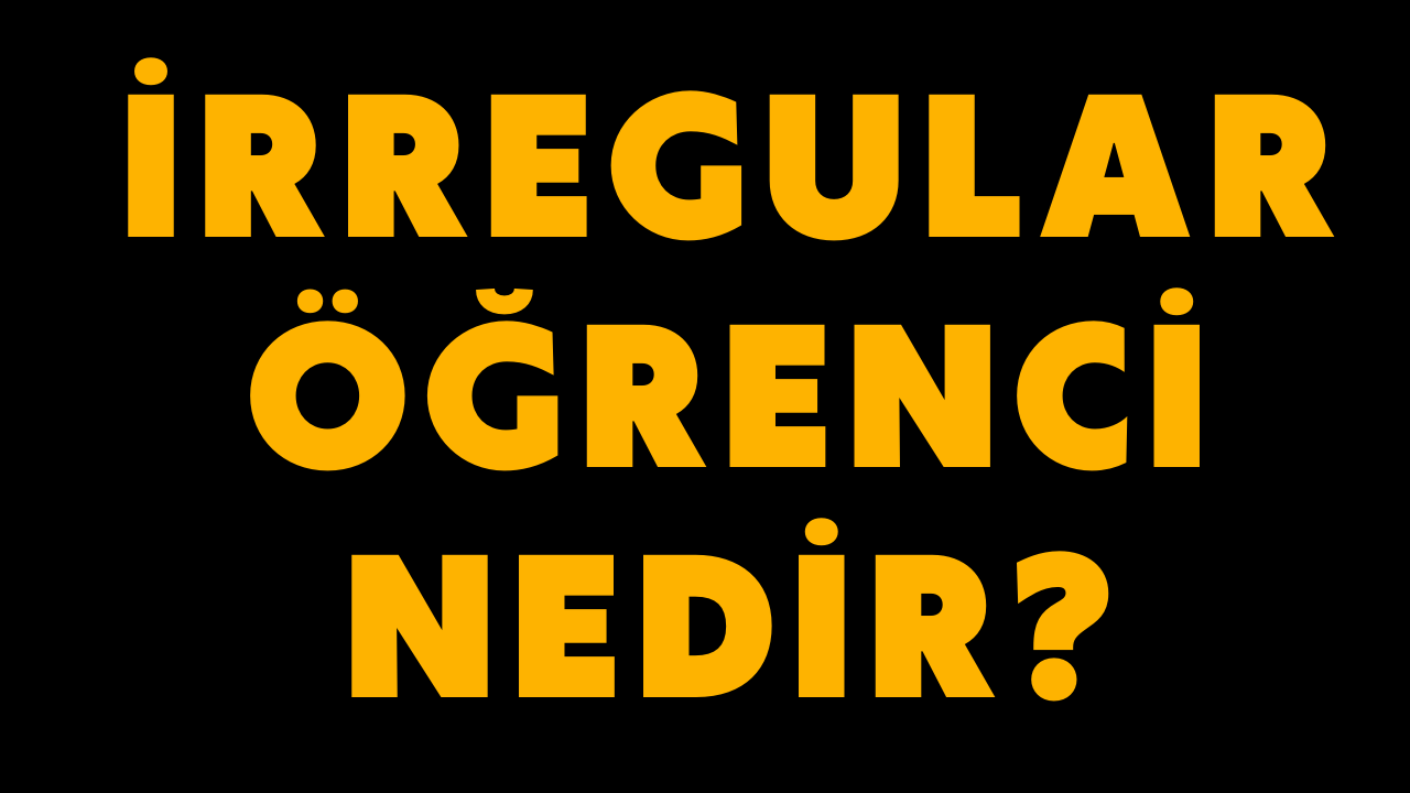 İrregular Öğrenci Nedir?