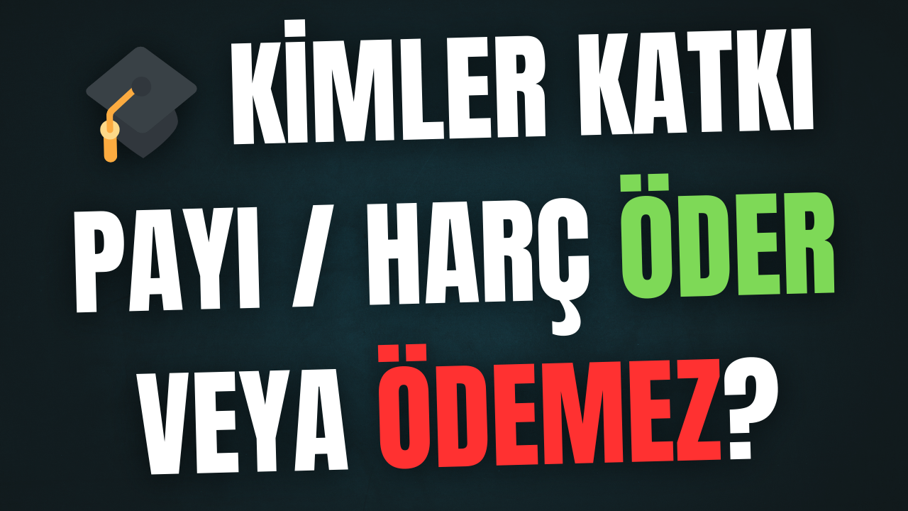 Kimler Katkı Payı / Harç Öder veya Ödemez?