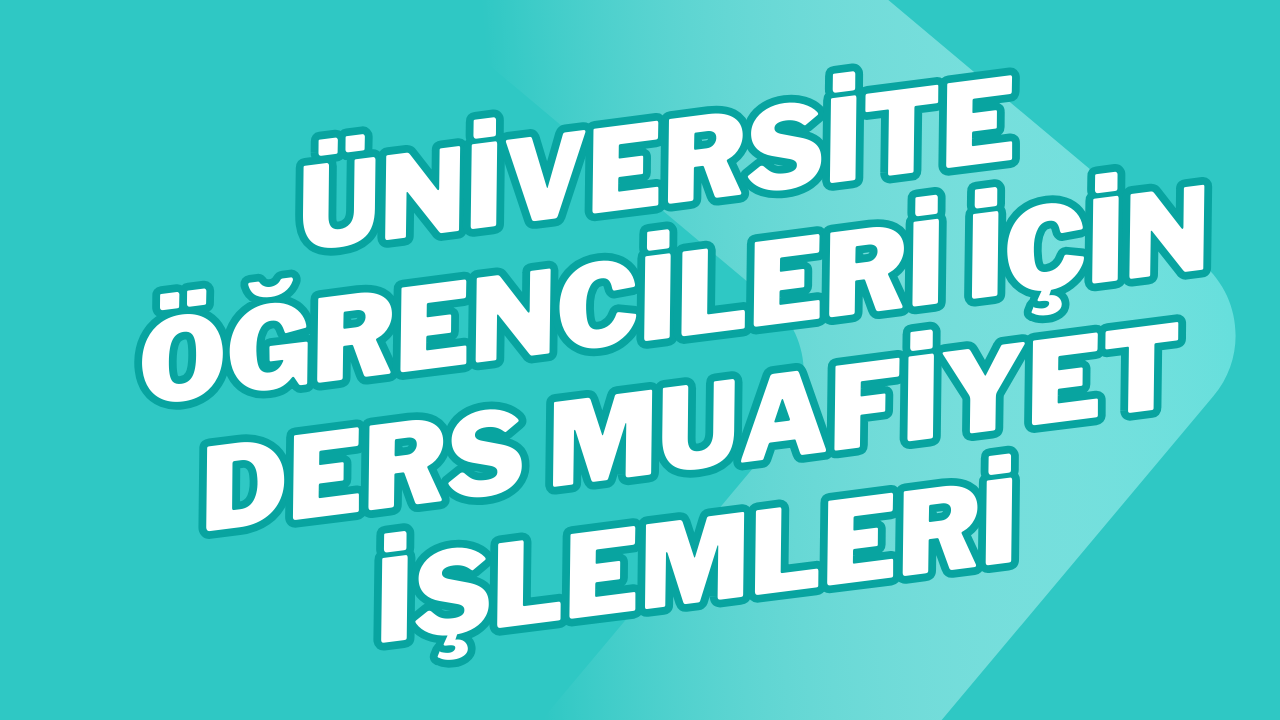 Üniversite Öğrencileri İçin Ders Muafiyet İşlemleri: Son Tarih, Belgeler ve İpuçları
