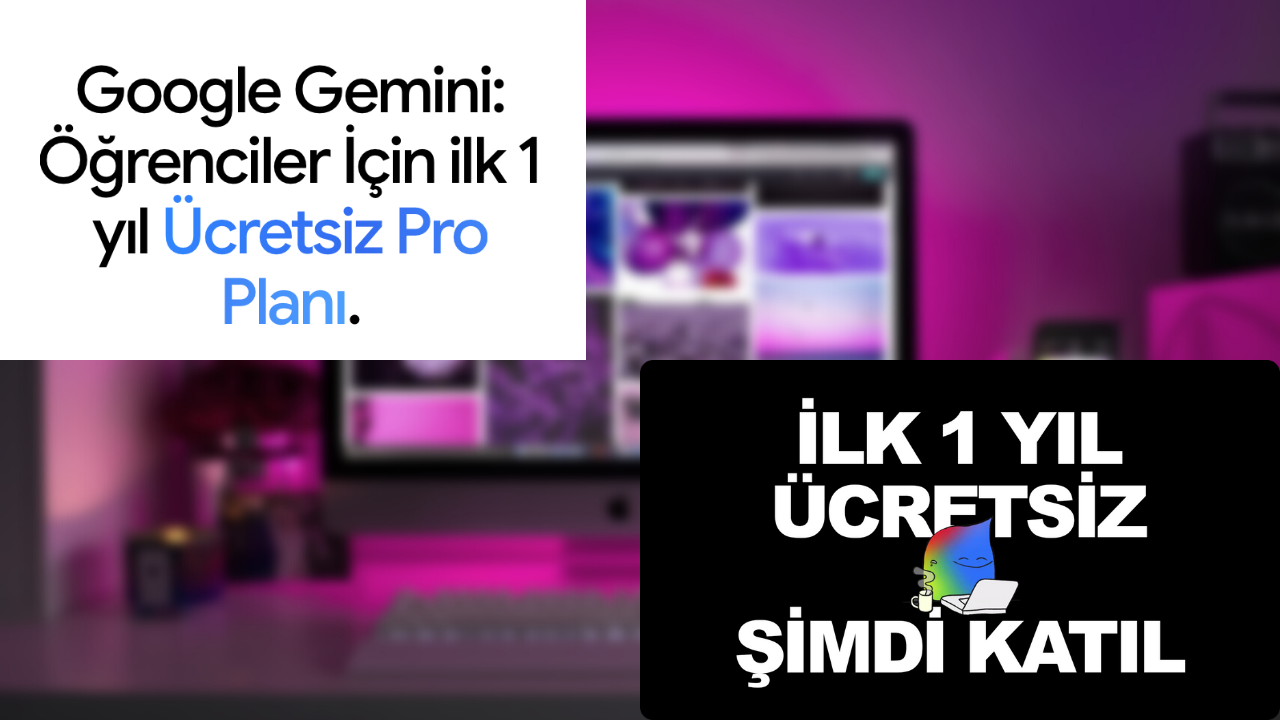 Google Gemini Pro Öğrenci Artık Ücretsiz