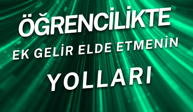 Öğrencilikte Ek Gelir Elde Etmenin Yolları
