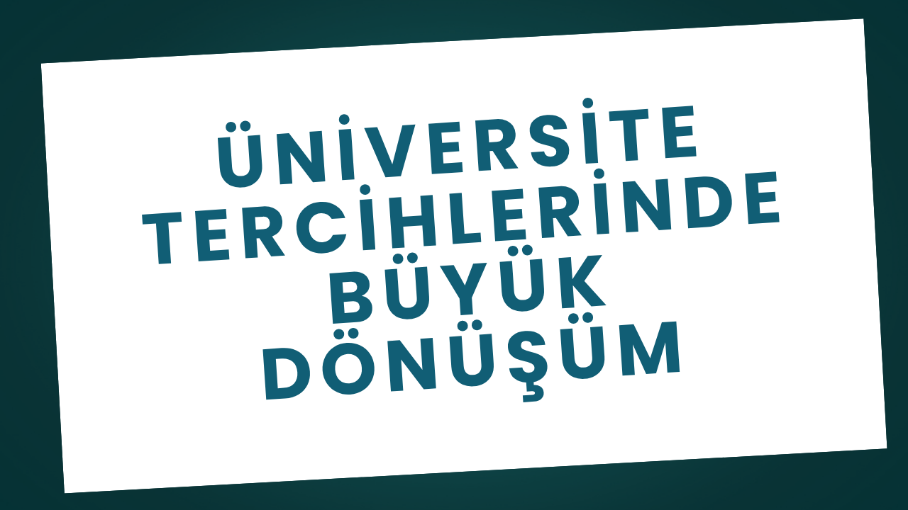 Üniversite Tercihlerinde Büyük Dönüşüm