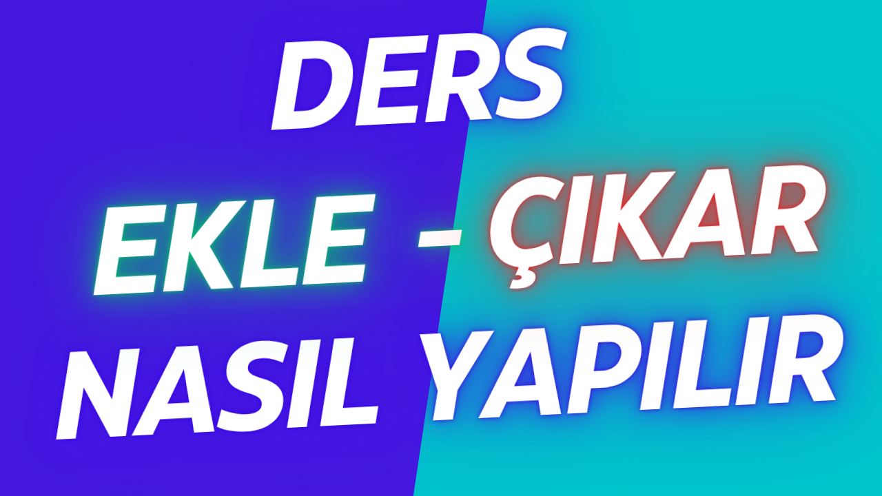 Ders Ekle-Çıkarma Nasıl Yapılır?